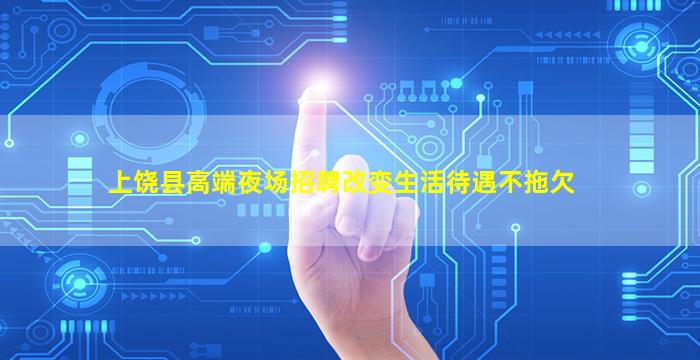 上饶县高端夜场招聘改变生活待遇不拖欠